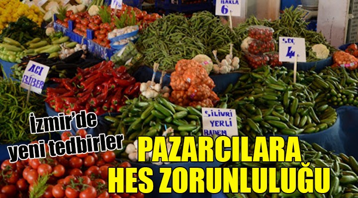 İzmir de yeni tedbirler... Pazarcılara HES zorunluluğu