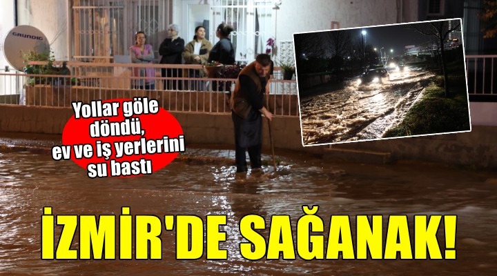 İzmir'de yollar göle döndü, ev ve iş yerlerini su bastı