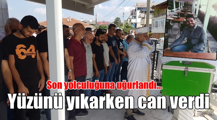 İzmir de yüzünü yıkarken kazada ölen genç, toprağa verildi