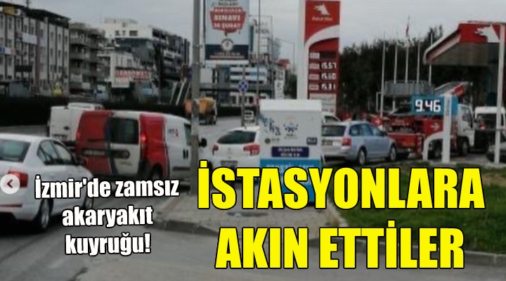 İzmir de zamsız akaryakıt kuyruğu!