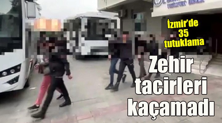 İzmir de zehir tacirlerine geçit yok: 35 tutuklama!