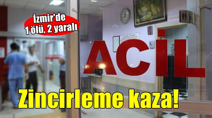İzmir de zincirleme kaza: 1 ölü, 2 yaralı
