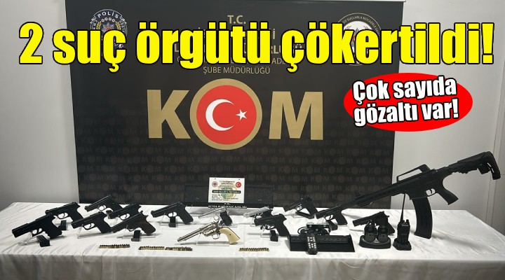 İzmir deki 2 suç örgütü çökertildi!