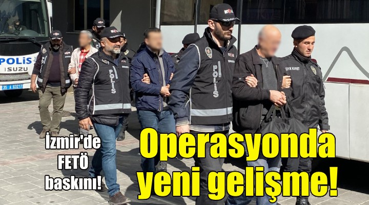 İzmir deki FETÖ operasyonunda yeni gelişme!