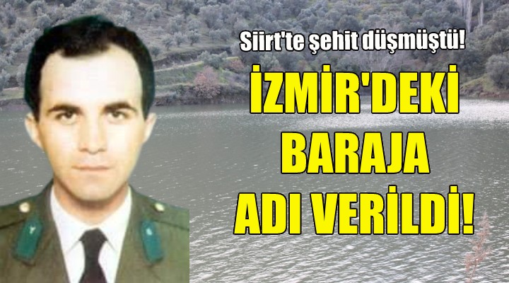 İzmir deki baraja şehidin adı verildi!