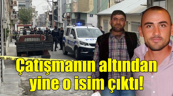 İzmir deki çatışmanın altıdan yine o isim çıktı!