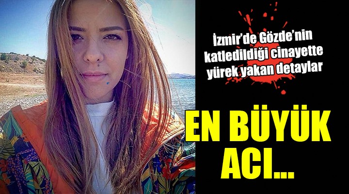 İzmir deki cinayette yürek yakan detaylar... ANNEYE EN BÜYÜK ACI!
