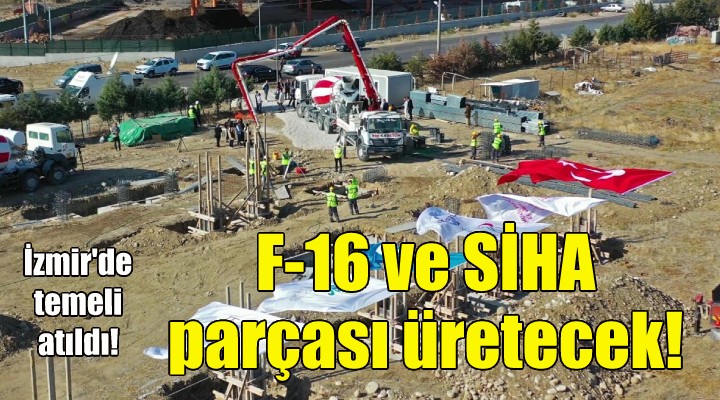 İzmir deki fabrikada F-16 ve SİHA parçaları üretilecek!
