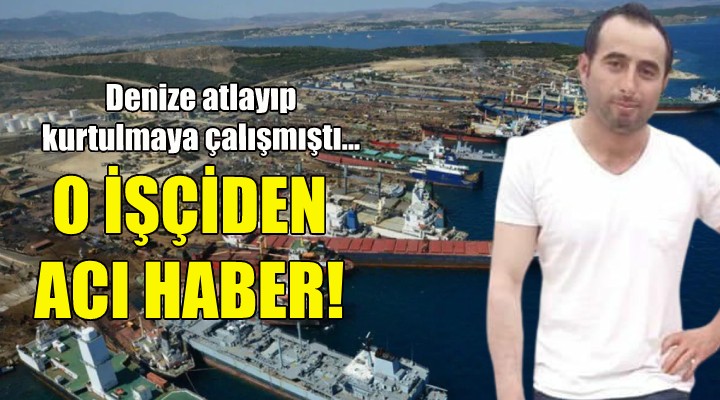 İzmir deki gemi söküm işçisinden acı haber!