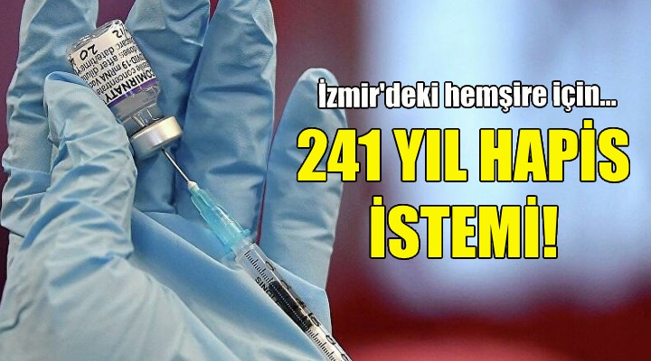 İzmir deki hemşire için 241 yıla kadar hapis istemi!