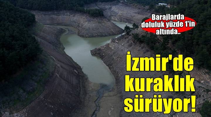 İzmir deki içme suyu barajları kuraklık nedeniyle alarm veriyor