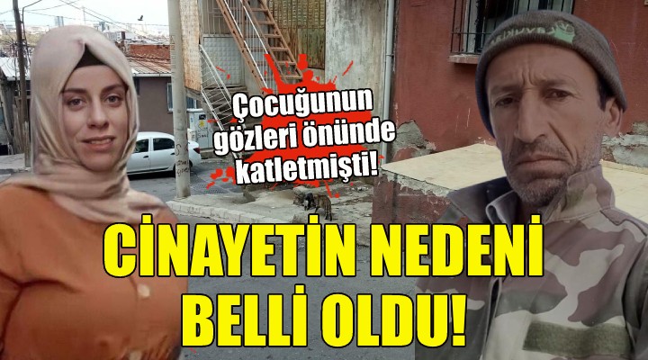 İzmir deki kadın cinayetinin nedeni belli oldu!