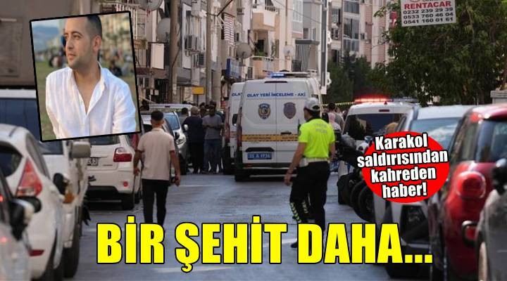İzmir deki karakol saldırısında şehit olan polis sayısı üçe yükseldi