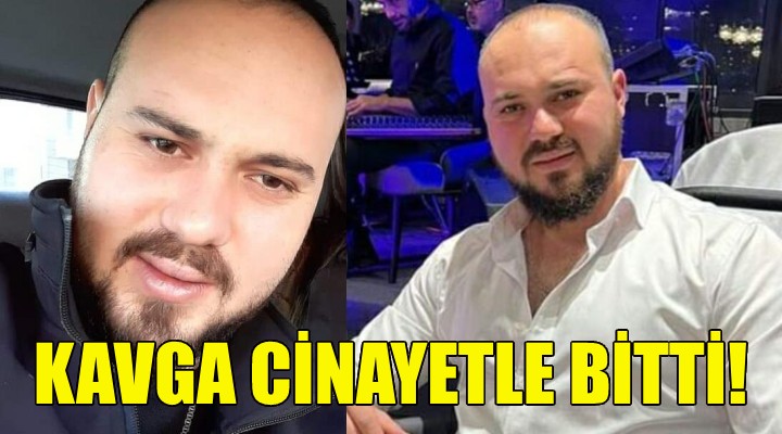 İzmir deki kavga cinayetle bitti!