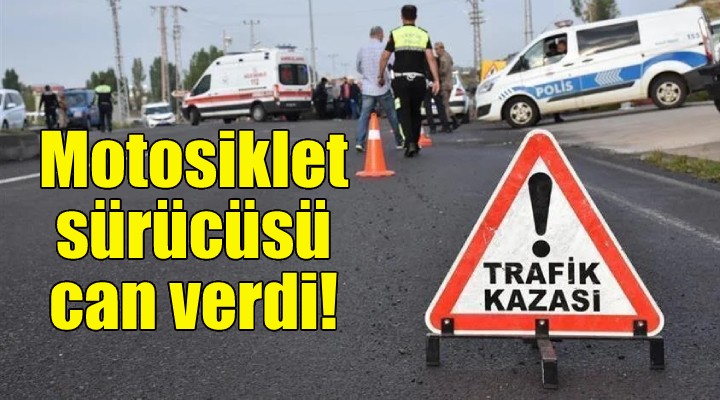 İzmir deki kazada motosiklet sürücüsü can verdi!