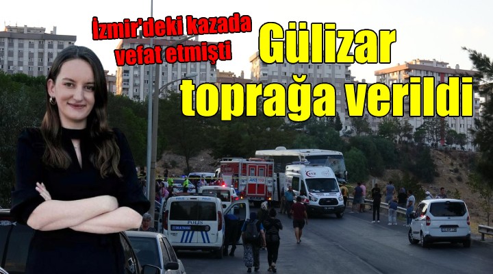İzmir deki kazada ölen Gülizar toprağa verildi