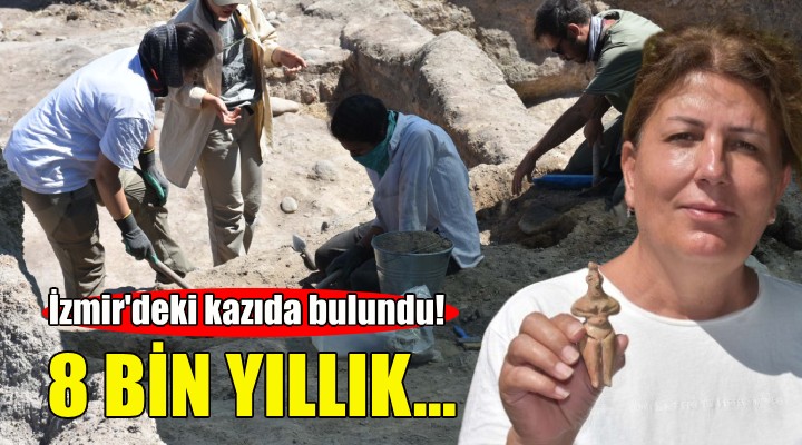 İzmir deki kazıda bulundu... 8 bin yıllık!
