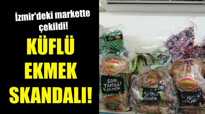 İzmir deki markette küflenmiş ekmek skandalı!