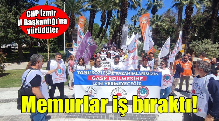 İzmir'deki memurlardan iş bırakma eylemi... CHP İzmir İl Başkanlığı'na yürüdüler!