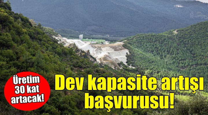 İzmir deki mermer ocağı için dev kapasite artışı talebi!