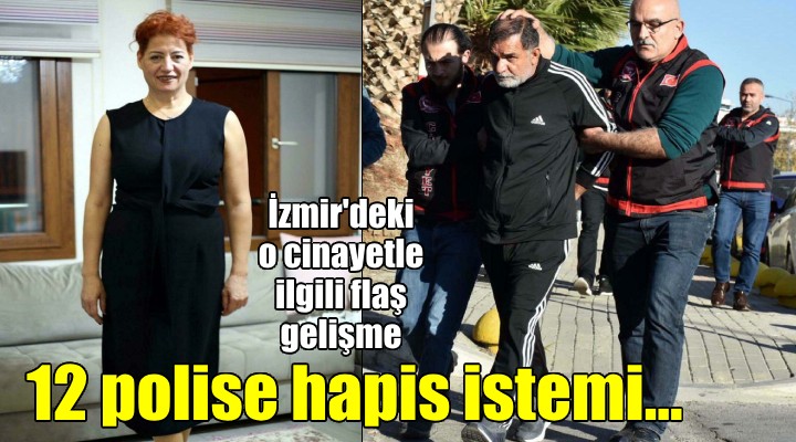 İzmir deki o cinayette, 12 polis memuru için hapis istemi...