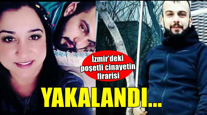 İzmir'deki poşetli cinayetin firarisi yakalandı