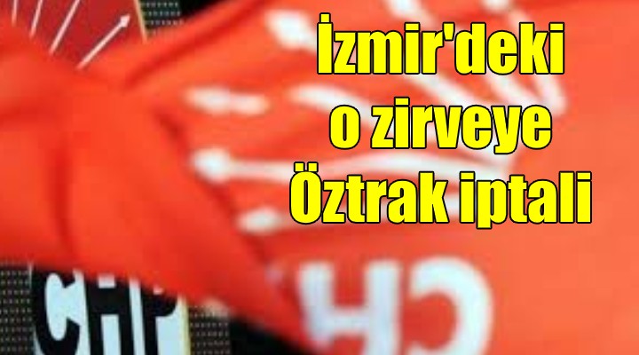 İzmir deki zirveye Öztrak iptali