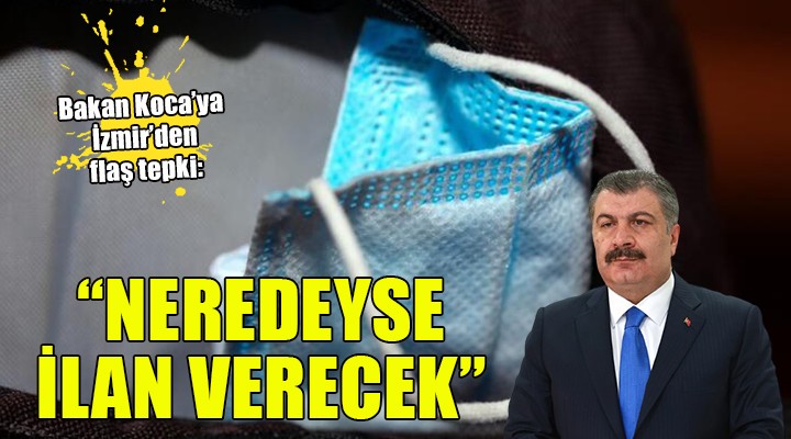 İzmir den Bakan Koca ya flaş tepki:  NEREDEYSE İLAN VERECEK 