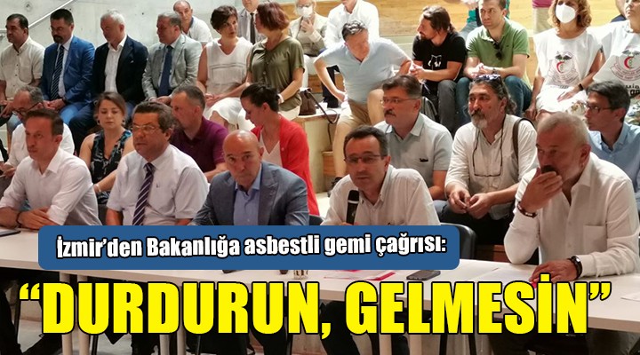 İzmir den Bakanlığa asbestli gemi çağrısı:  DURDURUN, GELMESİN 