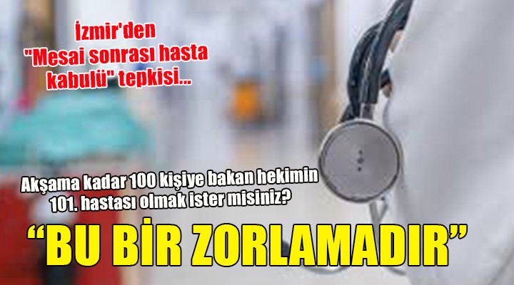 İzmir den  Mesai sonrası hasta kabulü  tepkisi...