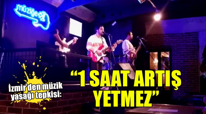 İzmir den  Müzik Yasağı  tepkisi:  1 SAAT ARTIŞ YETMEZ 