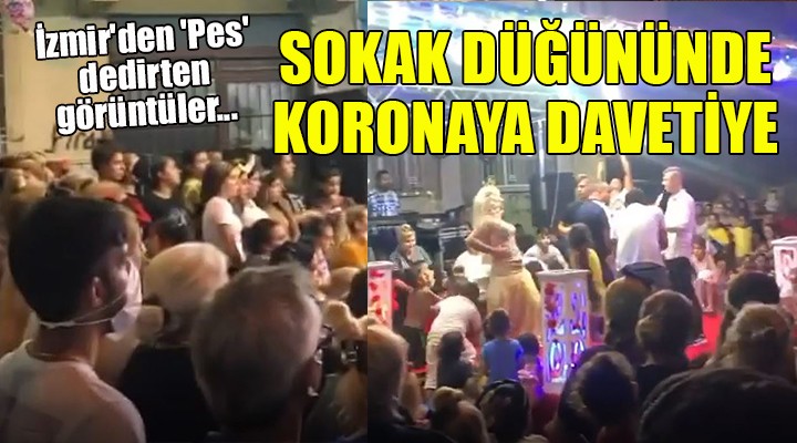 İzmir den  Pes  dedirten görüntüler... SOKAK DÜĞÜNÜNDE KORONAYA DAVETİYE!