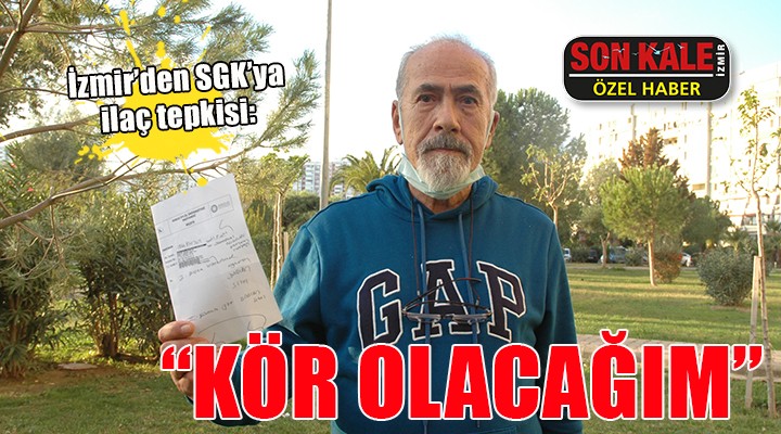 İzmir den SGK ya ilaç tepkisi: KÖR OLACAĞIM!