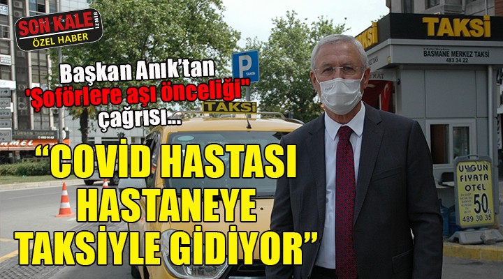 İzmir den  Şoförlere aşı önceliği  çağrısı...  COVİD HASTASI HASTANEYE TAKSİYLE GİDİYOR 
