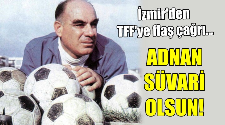 İzmir den TFF ye flaş çağrı.. Adnan Süvari olsun!