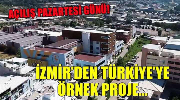 İzmir den Türkiye ye örnek proje.. AÇILIŞ PAZARTESİ GÜNÜ!