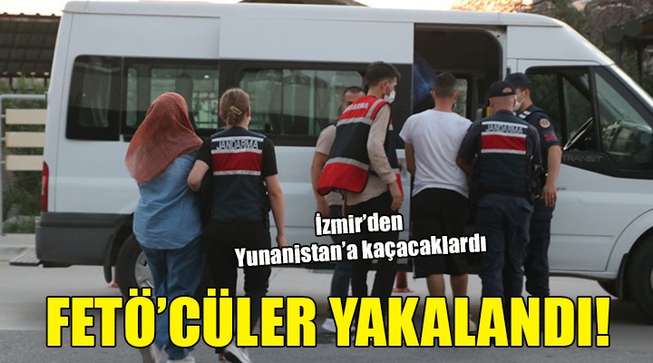 İzmir den Yunanistan a kaçmak isteyen FETÖ cüler yakalandı