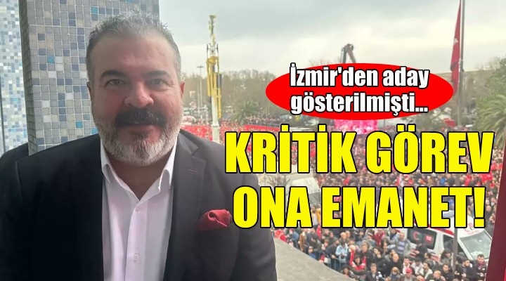 İzmir den aday gösterilmişti... Kritik görev ona emanet!