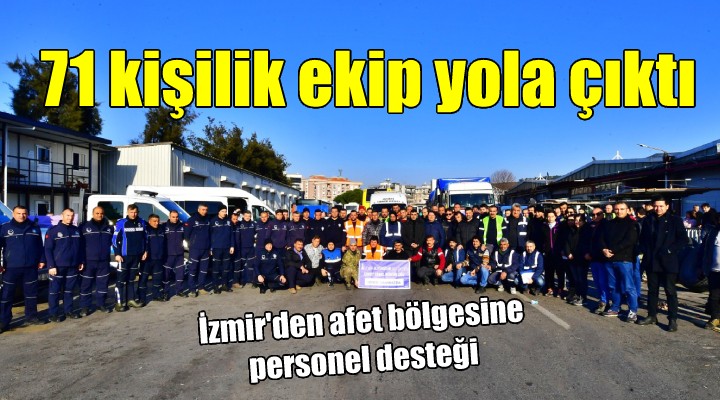 İzmir den afet bölgesine personel desteği... 71 kişilik ilk ekip yola çıktı