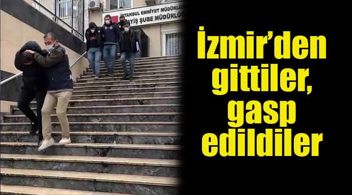 İzmir den gittiler, gasp edildiler