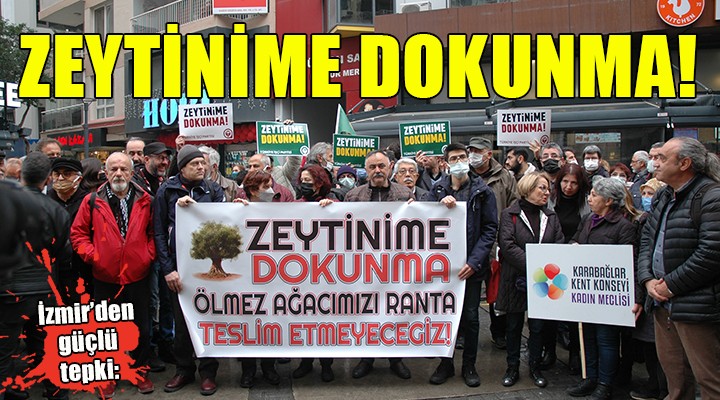 İzmir den güçlü tepki...  ZEYTİNİME DOKUNMA 