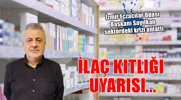 İzmir den ilaç kıtlığı uyarısı...