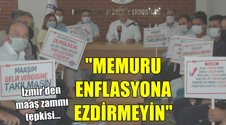 İzmir den maaş zammı tepkisi...  MEMURU ENFLASYONA EZDİRMEYİN 