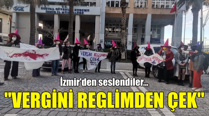 İzmir den seslendiler: Vergini reglimden çek...