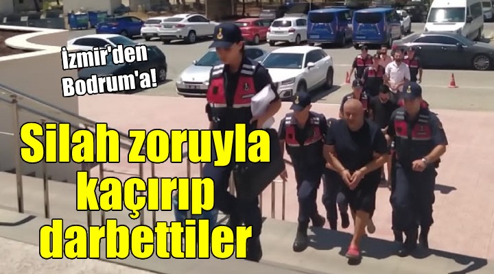 İzmir den silah zoruyla kaçırıp darbettiler!