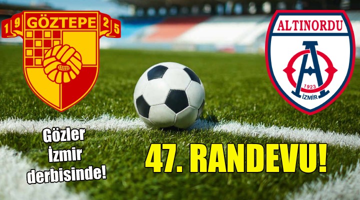 İzmir derbisi... 47. randevu!