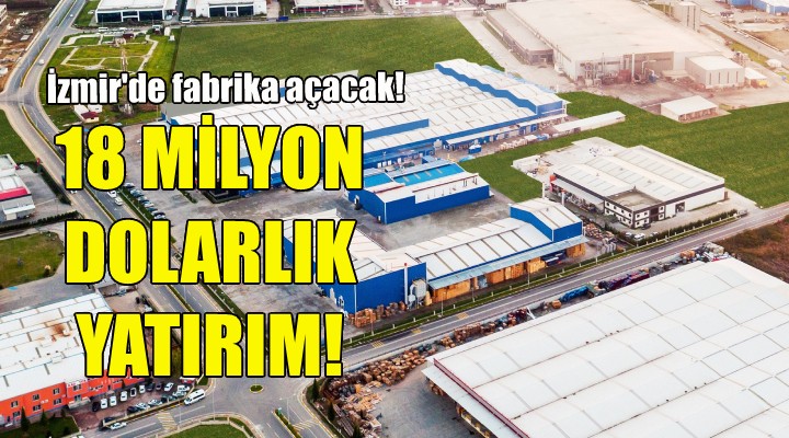 İzmir e 18 milyon dolarlık yatırım!