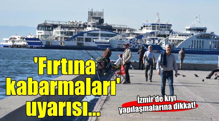 İzmir e  Fırtına kabarmaları  uyarısı...