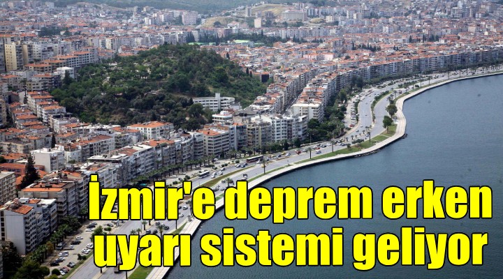 İzmir e deprem erken uyarı sistemi geliyor!
