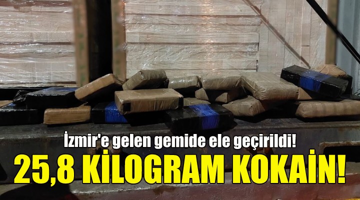 İzmir e gelen gemide 25,8 kikolgram kokain ele geçirildi!
